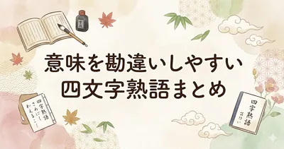 意味を勘違いしやすい四文字熟語まとめ