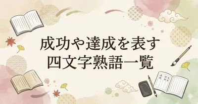成功や達成を表す四文字熟語一覧｜努力・願望・仕事・受験で使える言葉を意味つきで紹介
